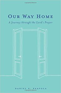 Our Way Home: A Journey Through the Lord's Prayer by Daniel E. Paavola