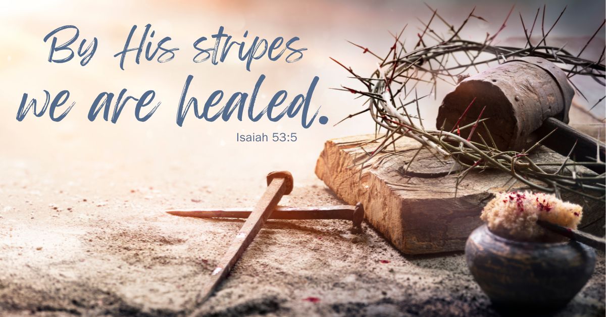 By His Stripes we are healed.