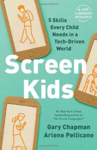 Screen Kids: 5 Skills Every Child Needs in a Tech-Driven World by Gary Chapman and Arlene Pellicane