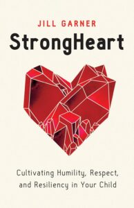 StrongHeart: Cultivating Humility, Respect & Resiliency in Your Child